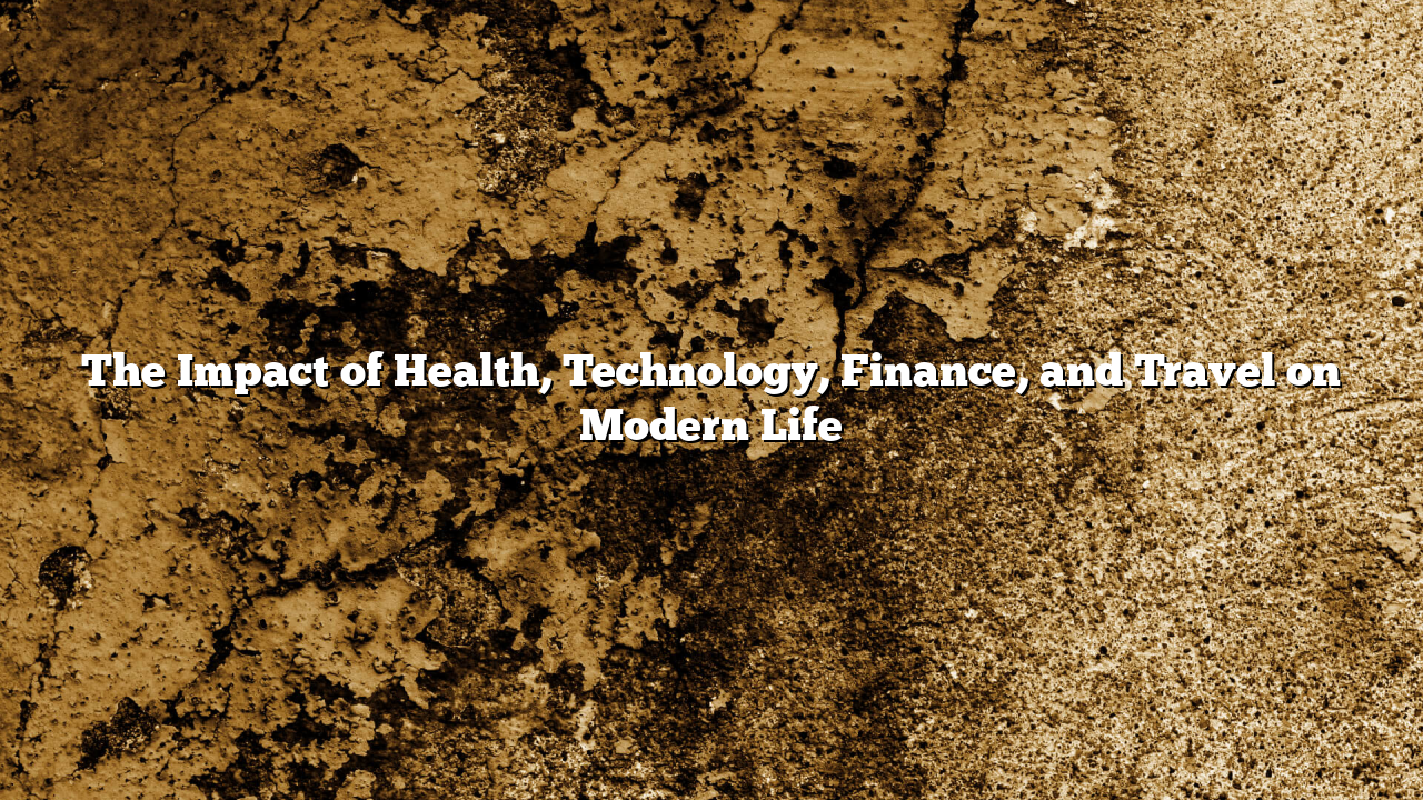 The Impact of Health, Technology, Finance, and Travel on Modern Life