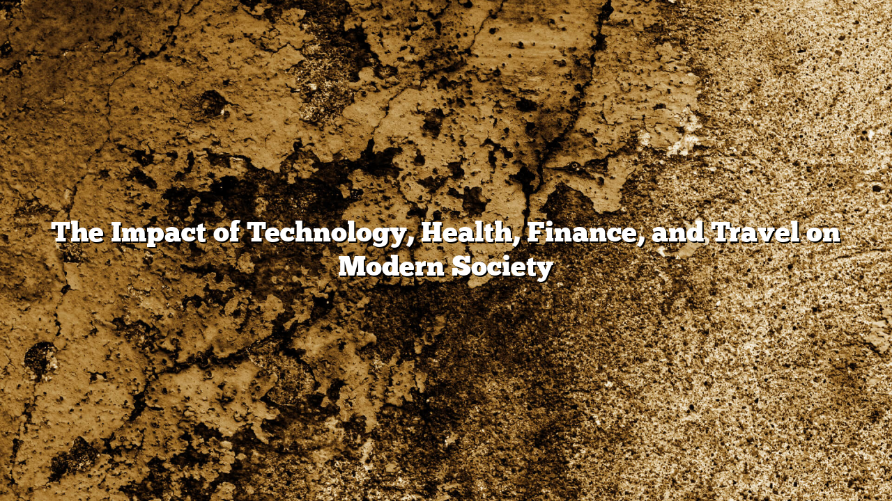 The Impact of Technology, Health, Finance, and Travel on Modern Society