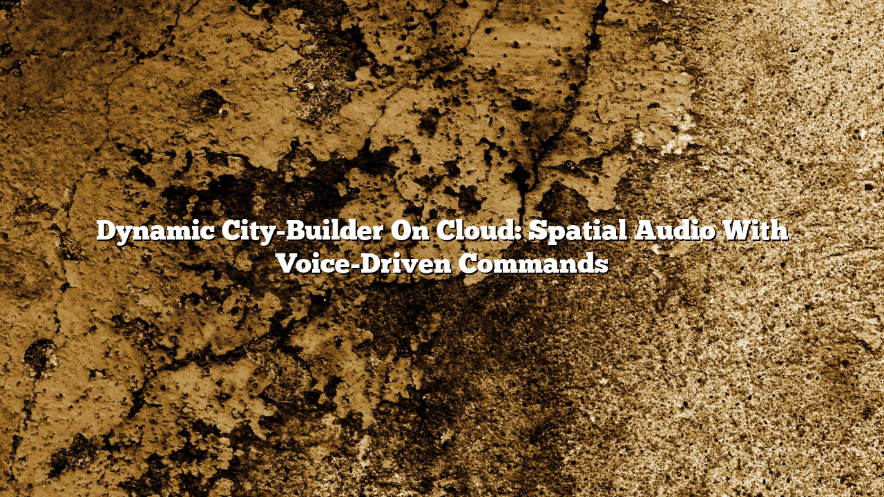 Dynamic City-Builder On Cloud: Spatial Audio With Voice-Driven Commands
