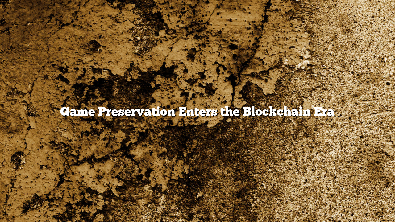 Game Preservation Enters the Blockchain Era