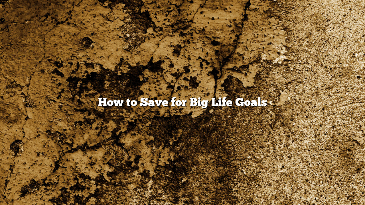 How to Save for Big Life Goals