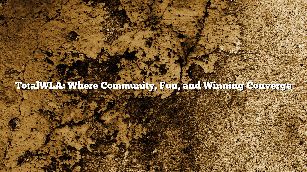TotalWLA: Where Community, Fun, and Winning Converge