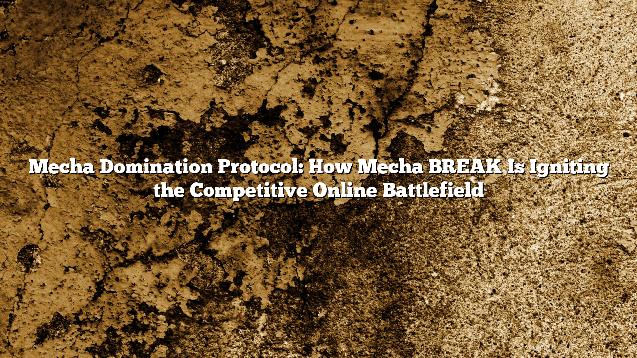 Mecha Domination Protocol: How Mecha BREAK Is Igniting the Competitive Online Battlefield